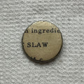 "Slaw" Small Pin